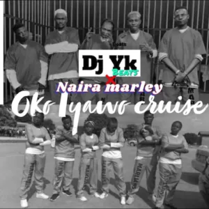 DJ Yk ft Naira Marley – Oko Iyawo Cruise