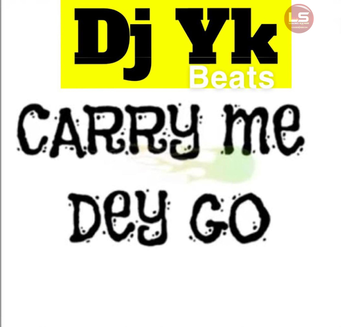 DJ YK Beats – Carry Me Dey Go 1 DJ YK Beats – Carry Me Dey Go - Featured Image