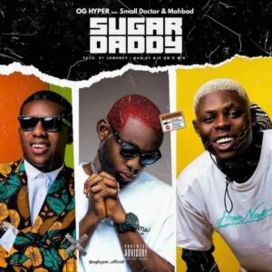 OG Hyper – Sugar Daddy ft. Small Doctor & Mohbad
