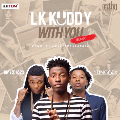 LK Kuddy – With You (Remix) ft. Wizkid & Yung6ix 1 LK Kuddy – With You (Remix) ft. Wizkid & Yung6ix - Featured Image