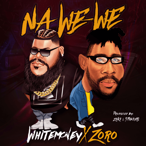 Whitemoney – Na We-We ft Zoro 1 Whitemoney – Na We-We ft Zoro - Featured Image
