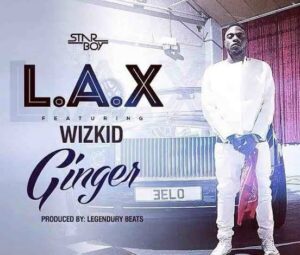 L.A.X – Ginger ft Wizkid